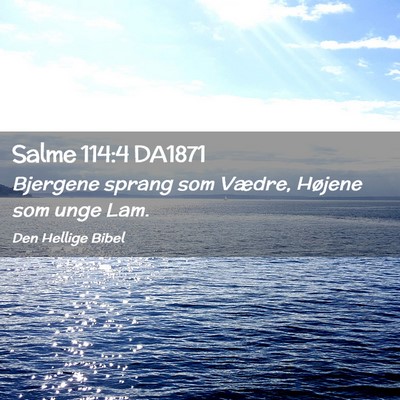 Picture 02 - Salme 114:4 DA1871 - Bjergene sprang som Vædre, Højene som unge - Bible Verse Picture