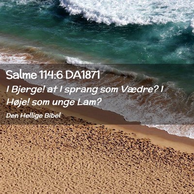 Picture 02 - Salme 114:6 DA1871 - I Bjerge! at I sprang som Vædre? I Høje! som - Bible Verse Picture