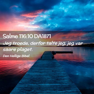 Picture 02 - Salme 116:10 DA1871 - Jeg troede, derfor talte jeg; jeg var saare - Bible Verse Picture