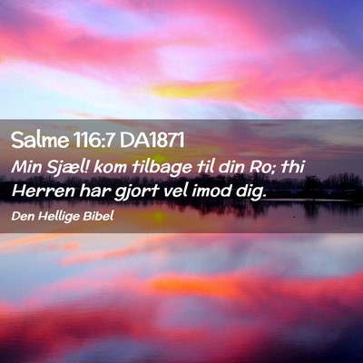 Picture 02 - Salme 116:7 DA1871 - Min Sjæl! kom tilbage til din Ro; thi Herren har - Bible Verse Picture