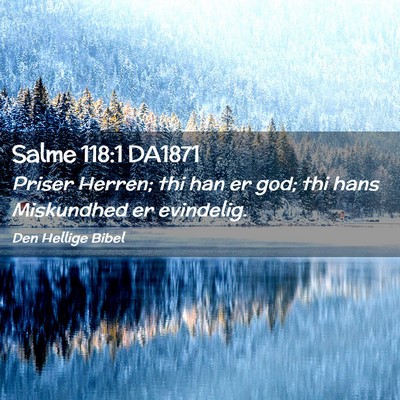 Picture 02 - Salme 118:1 DA1871 - Priser Herren; thi han er god; thi hans - Bible Verse Picture