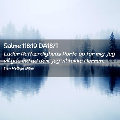 Picture 02 - Salme 118:19 DA1871 - Lader Retfærdigheds Porte op for mig, jeg vil - Bible Verse Picture