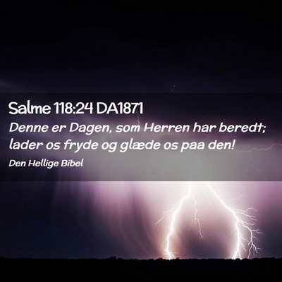Picture 02 - Salme 118:24 DA1871 - Denne er Dagen, som Herren har beredt; lader os - Bible Verse Picture