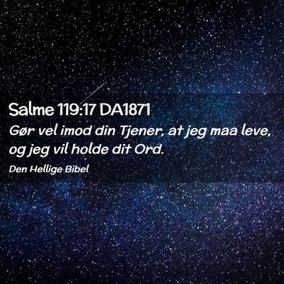 Picture 02 - Salme 119:17 DA1871 - Gør vel imod din Tjener, at jeg maa leve, og jeg - Bible Verse Picture