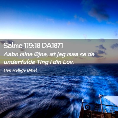 Picture 02 - Salme 119:18 DA1871 - Aabn mine Øjne, at jeg maa se de underfulde Ting - Bible Verse Picture