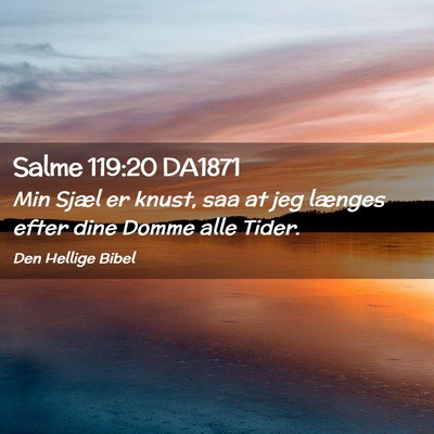 Picture 02 - Salme 119:20 DA1871 - Min Sjæl er knust, saa at jeg længes efter dine - Bible Verse Picture