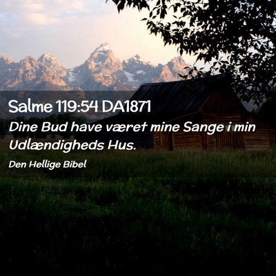 Picture 02 - Salme 119:54 DA1871 - Dine Bud have været mine Sange i min - Bible Verse Picture