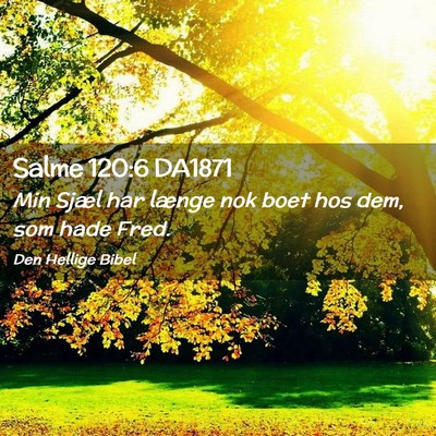 Picture 02 - Salme 120:6 DA1871 - Min Sjæl har længe nok boet hos dem, som hade - Bible Verse Picture