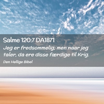 Picture 02 - Salme 120:7 DA1871 - Jeg er fredsommelig; men naar jeg taler, da ere - Bible Verse Picture