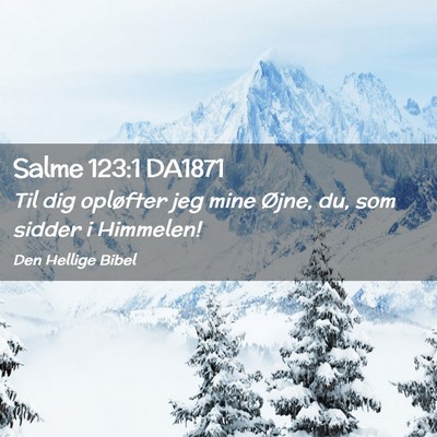 Picture 02 - Salme 123:1 DA1871 - Til dig opløfter jeg mine Øjne, du, som sidder - Bible Verse Picture