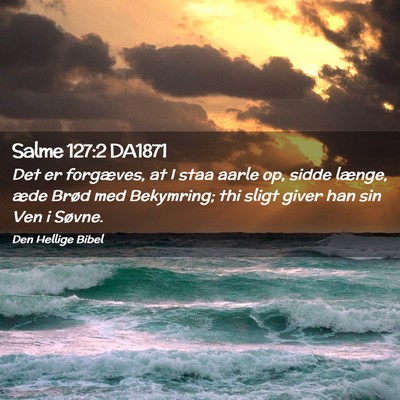 Picture 02 - Salme 127:2 DA1871 - Det er forgæves, at I staa aarle op, sidde - Bible Verse Picture