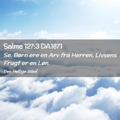 Picture 02 - Salme 127:3 DA1871 - Se, Børn ere en Arv fra Herren, Livsens Frugt er - Bible Verse Picture