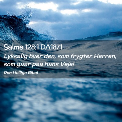 Picture 02 - Salme 128:1 DA1871 - Lyksalig hver den, som frygter Herren, som gaar - Bible Verse Picture