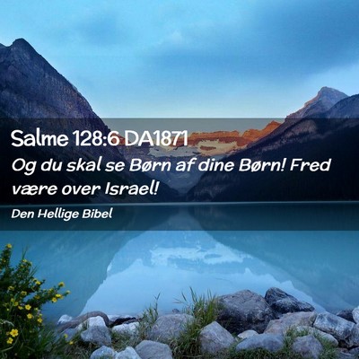 Picture 02 - Salme 128:6 DA1871 - Og du skal se Børn af dine Børn! Fred være - Bible Verse Picture