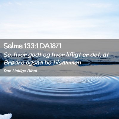 Picture 02 - Salme 133:1 DA1871 - Se, hvor godt og hvor lifligt er det, at Brødre - Bible Verse Picture