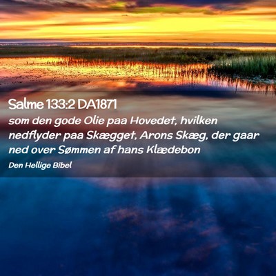 Picture 02 - Salme 133:2 DA1871 - som den gode Olie paa Hovedet, hvilken nedflyder - Bible Verse Picture