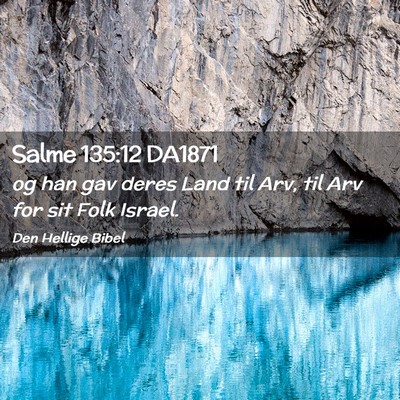 Picture 02 - Salme 135:12 DA1871 - og han gav deres Land til Arv, til Arv for sit - Bible Verse Picture