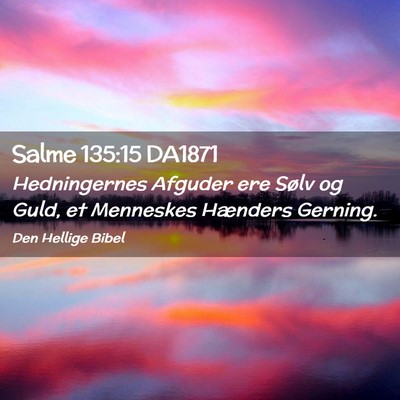 Picture 02 - Salme 135:15 DA1871 - Hedningernes Afguder ere Sølv og Guld, et - Bible Verse Picture