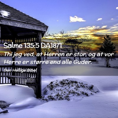 Picture 02 - Salme 135:5 DA1871 - Thi jeg ved, at Herren er stor, og at vor Herre - Bible Verse Picture