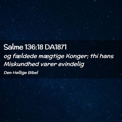 Picture 02 - Salme 136:18 DA1871 - og fældede mægtige Konger; thi hans Miskundhed - Bible Verse Picture