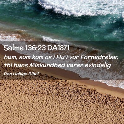 Picture 02 - Salme 136:23 DA1871 - ham, som kom os i Hu i vor Fornedrelse; thi hans - Bible Verse Picture
