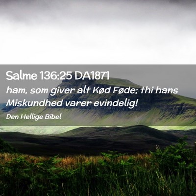 Picture 02 - Salme 136:25 DA1871 - ham, som giver alt Kød Føde; thi hans - Bible Verse Picture