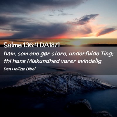 Picture 02 - Salme 136:4 DA1871 - ham, som ene gør store, underfulde Ting; thi - Bible Verse Picture
