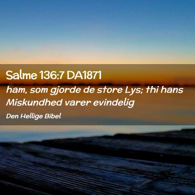 Picture 02 - Salme 136:7 DA1871 - ham, som gjorde de store Lys; thi hans Miskundhed - Bible Verse Picture