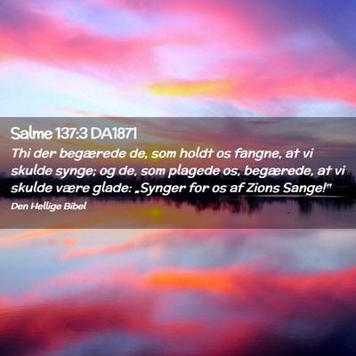 Picture 02 - Salme 137:3 DA1871 - Thi der begærede de, som holdt os fangne, at vi - Bible Verse Picture