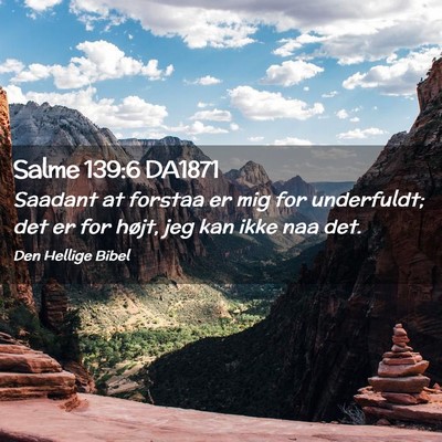 Picture 02 - Salme 139:6 DA1871 - Saadant at forstaa er mig for underfuldt; det er - Bible Verse Picture