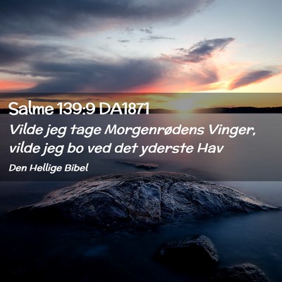 Picture 02 - Salme 139:9 DA1871 - Vilde jeg tage Morgenrødens Vinger, vilde jeg bo - Bible Verse Picture