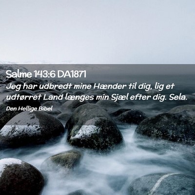Picture 02 - Salme 143:6 DA1871 - Jeg har udbredt mine Hænder til dig, lig et - Bible Verse Picture