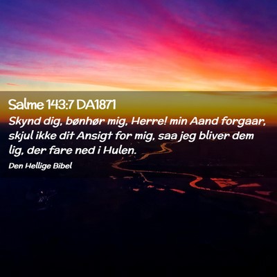 Picture 02 - Salme 143:7 DA1871 - Skynd dig, bønhør mig, Herre! min Aand forgaar, - Bible Verse Picture