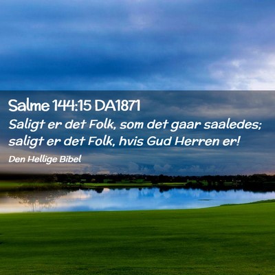 Picture 02 - Salme 144:15 DA1871 - Saligt er det Folk, som det gaar saaledes; saligt - Bible Verse Picture