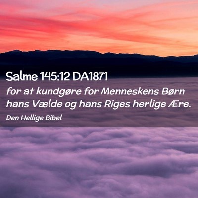 Picture 02 - Salme 145:12 DA1871 - for at kundgøre for Menneskens Børn hans Vælde - Bible Verse Picture
