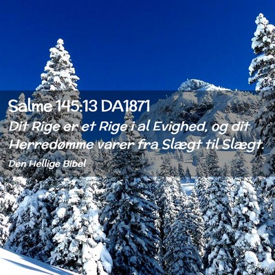Picture 02 - Salme 145:13 DA1871 - Dit Rige er et Rige i al Evighed, og dit - Bible Verse Picture