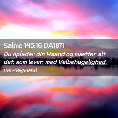 Picture 02 - Salme 145:16 DA1871 - Du oplader din Haand og mætter alt det, som - Bible Verse Picture