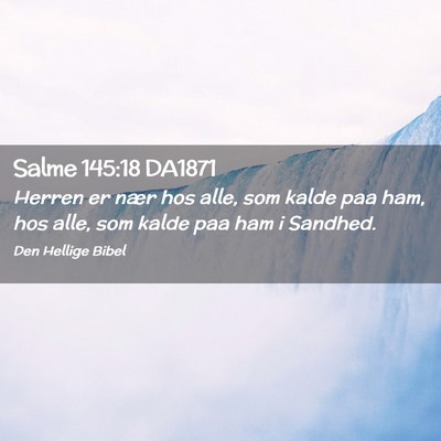 Picture 02 - Salme 145:18 DA1871 - Herren er nær hos alle, som kalde paa ham, hos - Bible Verse Picture