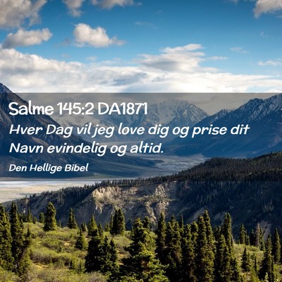 Picture 02 - Salme 145:2 DA1871 - Hver Dag vil jeg love dig og prise dit Navn - Bible Verse Picture