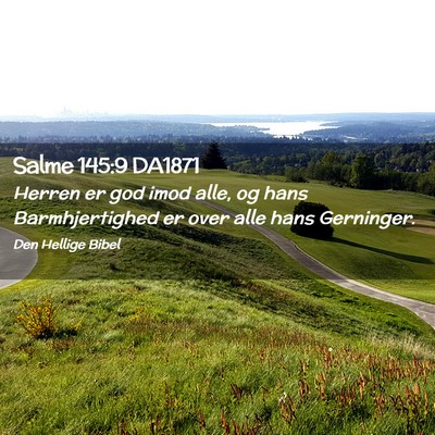 Picture 02 - Salme 145:9 DA1871 - Herren er god imod alle, og hans Barmhjertighed - Bible Verse Picture