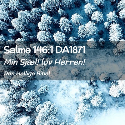 Picture 02 - Salme 146:1 DA1871 - Min Sjæl! lov - Bible Verse Picture