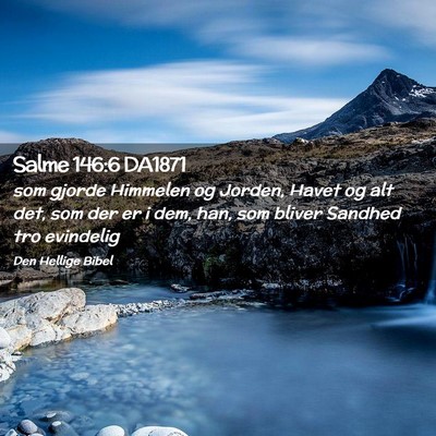 Picture 02 - Salme 146:6 DA1871 - som gjorde Himmelen og Jorden, Havet og alt det, - Bible Verse Picture