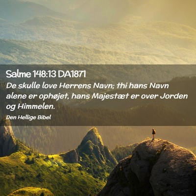 Picture 02 - Salme 148:13 DA1871 - De skulle love Herrens Navn; thi hans Navn alene - Bible Verse Picture