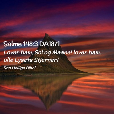 Picture 02 - Salme 148:3 DA1871 - Lover ham, Sol og Maane! lover ham, alle Lysets - Bible Verse Picture