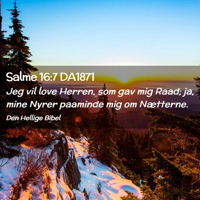 Picture 02 - Salme 16:7 DA1871 - Jeg vil love Herren, som gav mig Raad; ja, mine - Bible Verse Picture