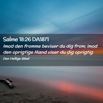 Picture 02 - Salme 18:26 DA1871 - Imod den fromme beviser du dig from; imod den - Bible Verse Picture