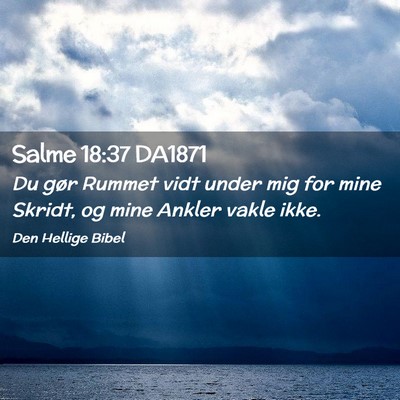 Picture 02 - Salme 18:37 DA1871 - Du gør Rummet vidt under mig for mine Skridt, og - Bible Verse Picture