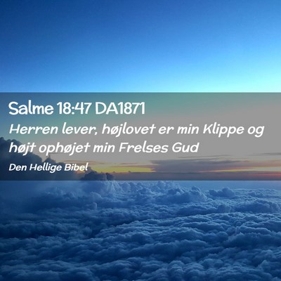 Picture 02 - Salme 18:47 DA1871 - Herren lever, højlovet er min Klippe og højt - Bible Verse Picture