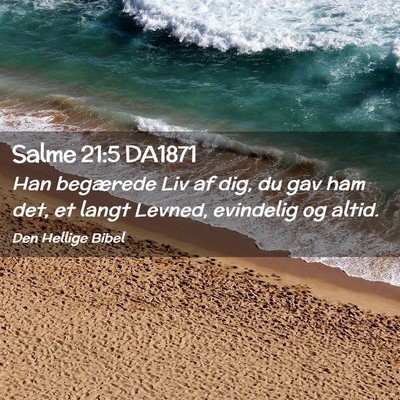 Picture 02 - Salme 21:5 DA1871 - Han begærede Liv af dig, du gav ham det, et - Bible Verse Picture