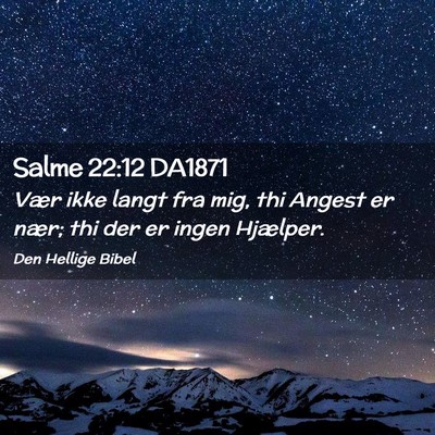 Picture 02 - Salme 22:12 DA1871 - Vær ikke langt fra mig, thi Angest er nær; thi - Bible Verse Picture